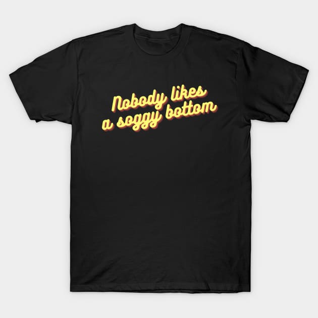 Nobody Likes A Soggy Bottom - Funny Baking Gift T-Shirt by KarolinaPaz